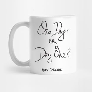 One Day or Day One - You Decide Mug